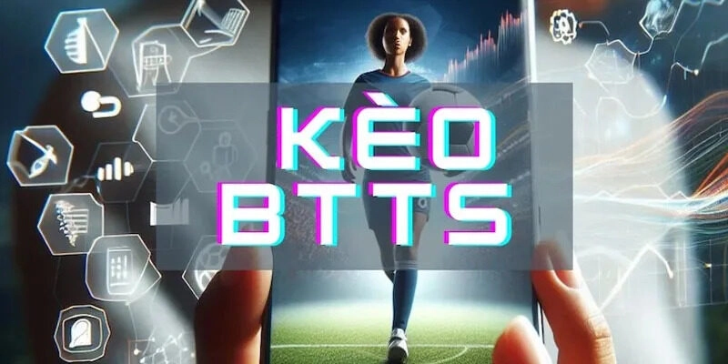 Kèo BTTS là gì thu hút người chơi quan tâm