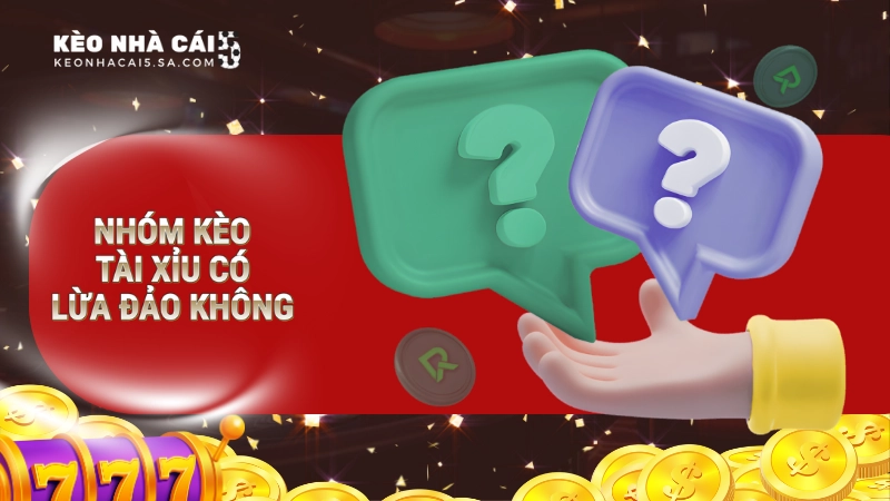 nhóm kéo tài xỉu có lừa đảo không