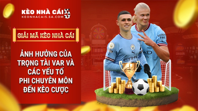 Ảnh hưởng của trọng tài, VAR và các yếu tố khác đến kèo